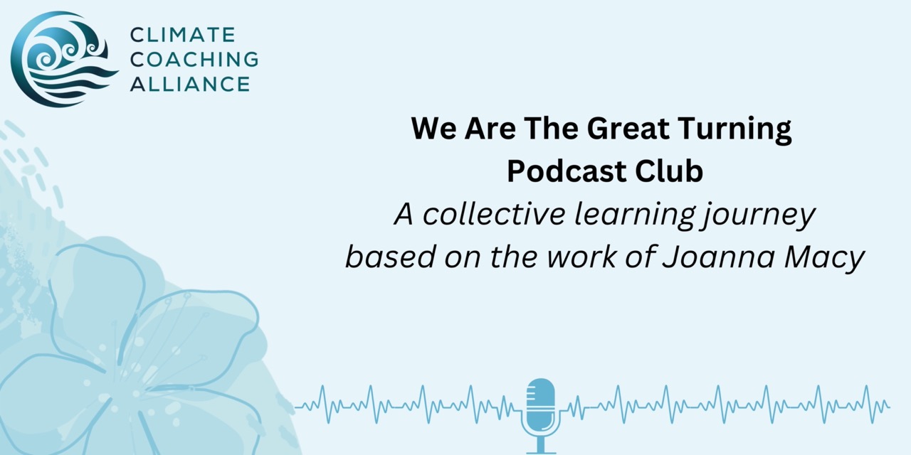 We Are The Great Turning Podcast Club – Mon & Thurs, Sept & Oct, 18h00-19h30 (Paris) – with Emma Pearson